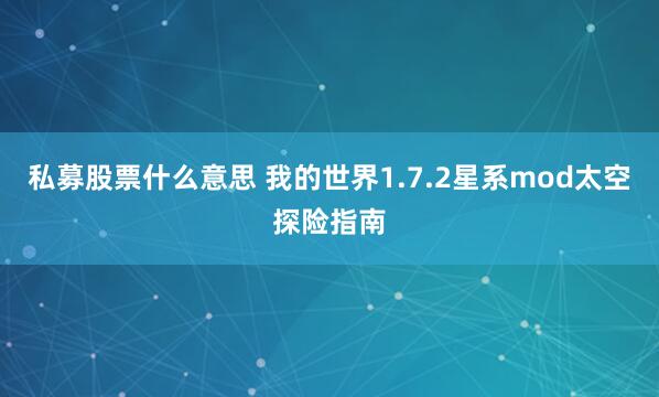 私募股票什么意思 我的世界1.7.2星系mod太空探险指南