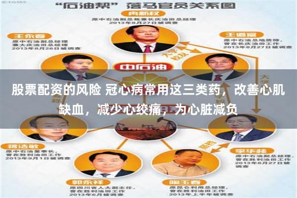 股票配资的风险 冠心病常用这三类药，改善心肌缺血，减少心绞痛，为心脏减负