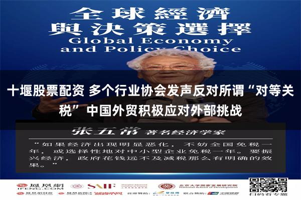 十堰股票配资 多个行业协会发声反对所谓“对等关税” 中国外贸积极应对外部挑战