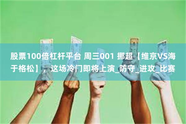 股票100倍杠杆平台 周三001 挪超【维京VS海于格松】，这场冷门即将上演_防守_进攻_比赛
