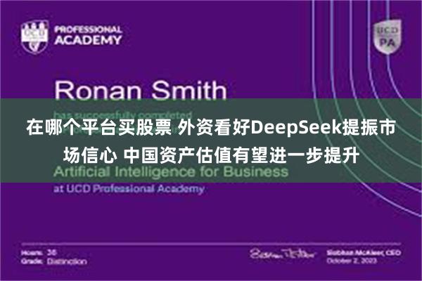 在哪个平台买股票 外资看好DeepSeek提振市场信心 中国资产估值有望进一步提升