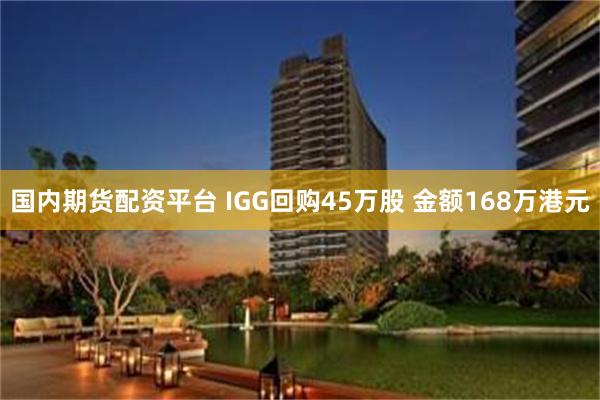 国内期货配资平台 IGG回购45万股 金额168万港元