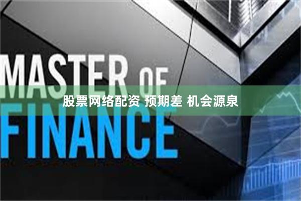 股票网络配资 预期差 机会源泉