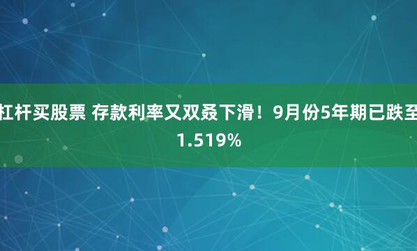 杠杆买股票 存款利率又双叒下滑！9月份5年期已跌至1.519%