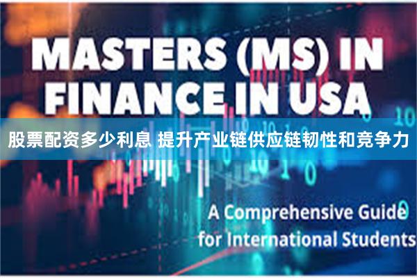 股票配资多少利息 提升产业链供应链韧性和竞争力