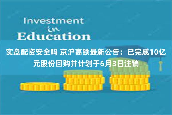 实盘配资安全吗 京沪高铁最新公告：已完成10亿元股份回购并计划于6月3日注销