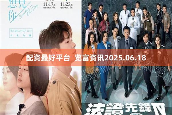 配资最好平台  览富资讯2025.06.18