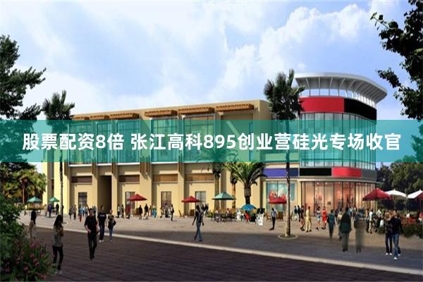 股票配资8倍 张江高科895创业营硅光专场收官