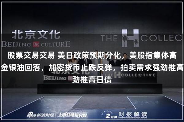股票交易交易 美日政策预期分化，美股指集体高开，金银油回落，加密货币止跌反弹，拍卖需求强劲推高日债