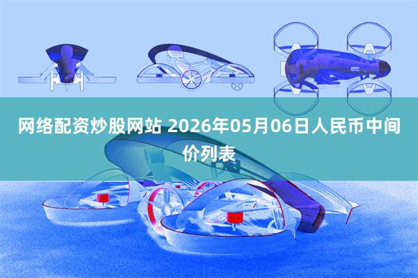网络配资炒股网站 2026年05月06日人民币中间价列表