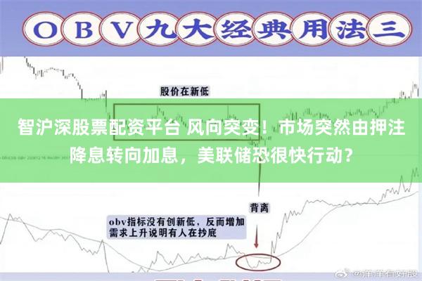 智沪深股票配资平台 风向突变！市场突然由押注降息转向加息，美联储恐很快行动？