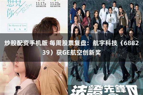 炒股配资手机版 每周股票复盘：航宇科技（688239）获GE航空创新奖