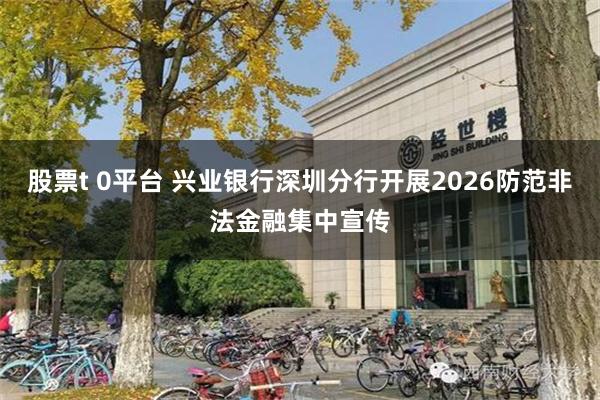 股票t 0平台 兴业银行深圳分行开展2026防范非法金融集中宣传