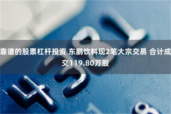 靠谱的股票杠杆投资 东鹏饮料现2笔大宗交易 合计成交119.80万股