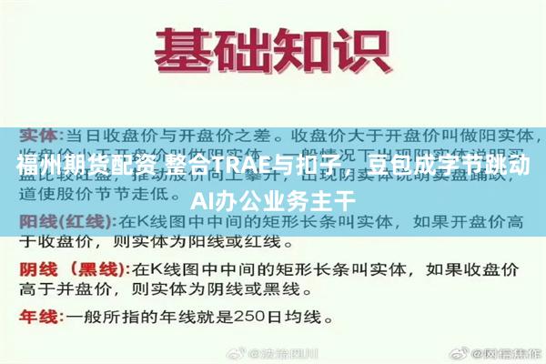 福州期货配资 整合TRAE与扣子，豆包成字节跳动AI办公业务主干