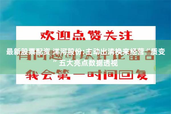 最新股票配资 洋河股份:主动出清换来经营“质变”五大亮点数据透视