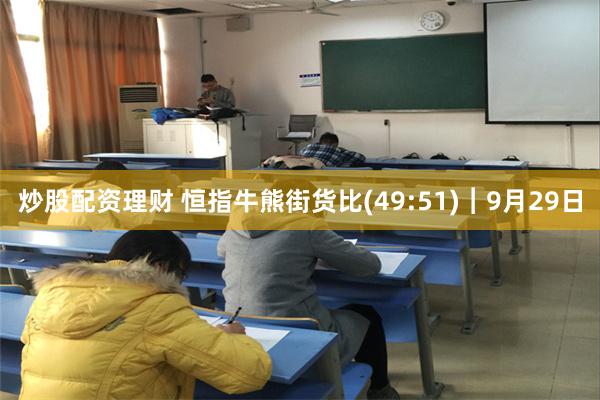 炒股配资理财 恒指牛熊街货比(49:51)︱9月29日