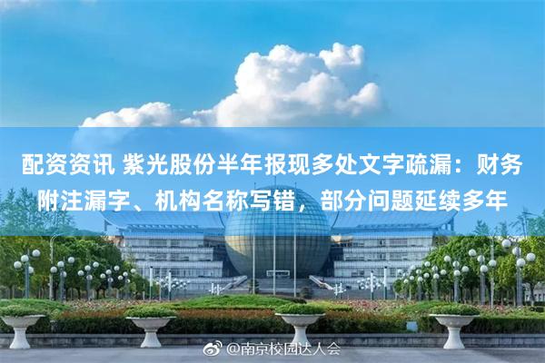 配资资讯 紫光股份半年报现多处文字疏漏：财务附注漏字、机构名称写错，部分问题延续多年