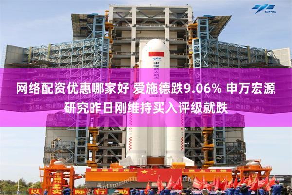 网络配资优惠哪家好 爱施德跌9.06% 申万宏源研究昨日刚维持买入评级就跌