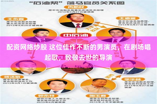 配资网络炒股 这位佳作不断的男演员，在剧场唱起歌，致敬去世的导演